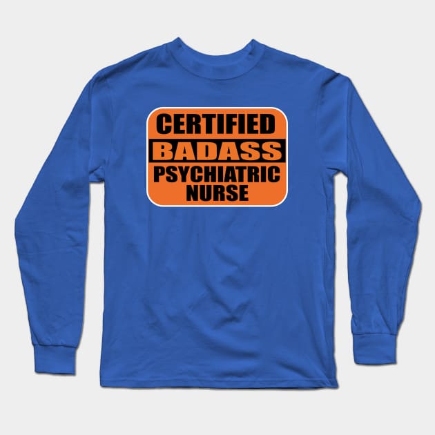 Certified Badass Psychiarttric Nurse Sticker Labels for Nurses and Medical Nursing Long Sleeve T-Shirt by ArtoBagsPlus